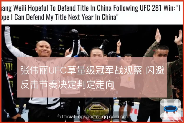 张伟丽UFC草量级冠军战观察 闪避反击节奏决定判定走向 张伟丽UFC草量级冠军战观察 闪避反击节奏决定判定走向